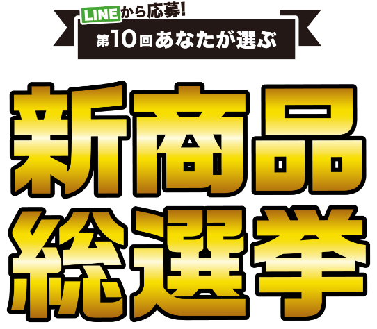 LINEから応募! 第10回 あなたが選ぶ 新商品総選挙