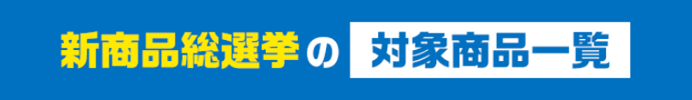 新商品総選挙の対象商品一覧